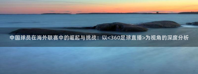 下载松鼠电视直播：中国球员在海外联赛中的崛起与挑战：以<360足球直播>为视角的深度分析