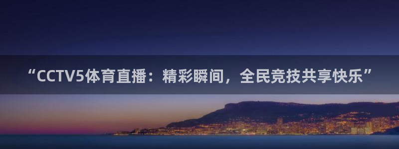 松鼠官方网站：“CCTV5体育直播：精彩瞬间，全民竞技共享快乐”