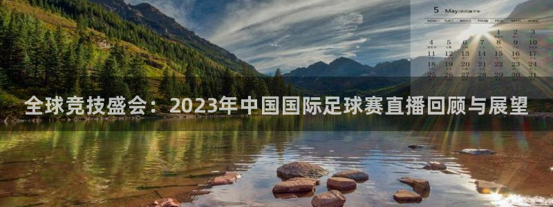 松鼠平台：全球竞技盛会：2023年中国国际足球赛直播回顾与展望